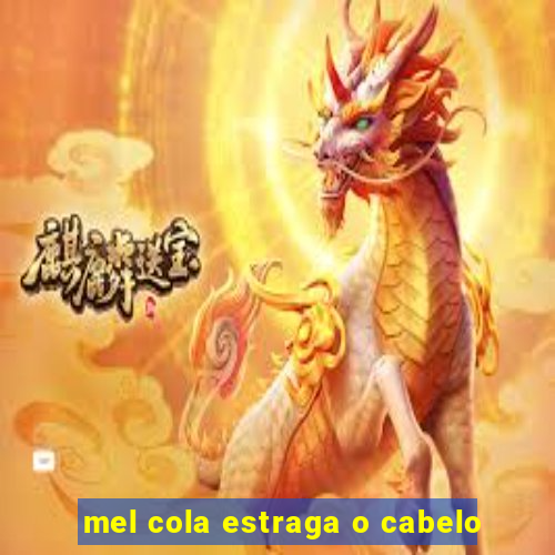 mel cola estraga o cabelo